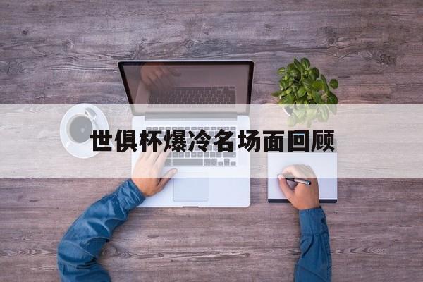 关于世俱杯爆冷名场面回顾的信息